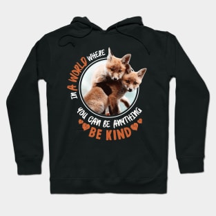 In The World Where You Can Be Anything Be Kind - Cute Fox Hoodie